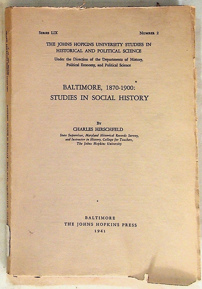 Item #29675 Baltimore, 1870-1900: Studies in Social History. The Johns Hopkins University Studies in Historical and Political Science Series LIX Number 2. Charles Hirschfeld.