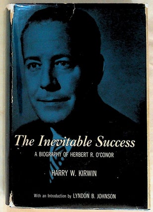 Item #29768 The Inevitable Success: A Biography of Herbert R. O'Conor. Harry W. Kirwin