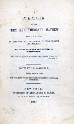 A Memoir of the Very Rev. Theobald Mathew, with an account of the rise and progress of temperance in Ireland