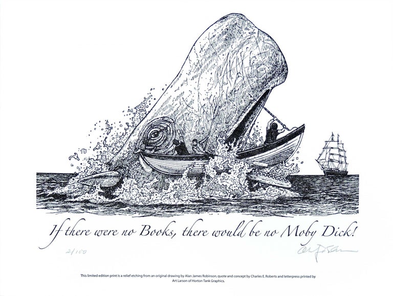 Item #29796 If there were no books ... there would be no Moby Dick! PRINT. Cheloniidae Press, Alan James Robinson.