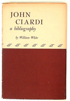 Item #30255 John Ciardi, a bibliography. William White, note John Ciardi