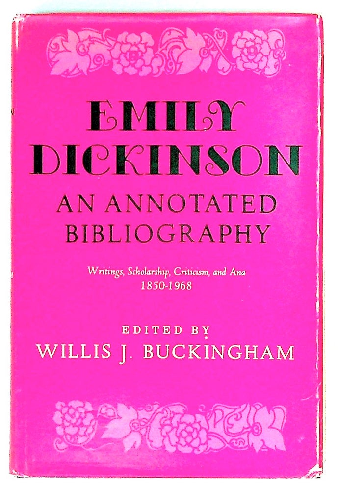 Item #30274 Emily Dickinson, an annotated bibliography. Writings, scholarship, criticism, and ana 1850-1968. Willis J. Buckingham.
