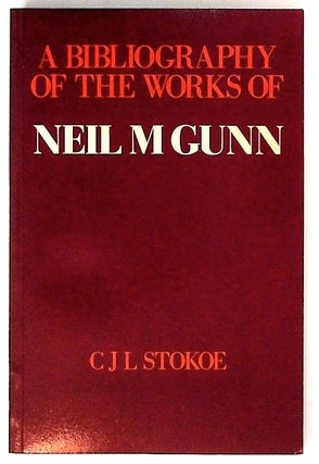 Item #30296 A bibliography of the works of Neil M Gunn. C. J. L. Stokoe