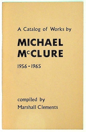 Item #30334 A catalog of works by Michael McClure 1956-1965. Marshall Clements, compiler