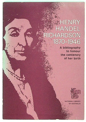 Item #30362 Henry Handel Richardson, 1870-1946, a bibliography to honour the centenary of her...