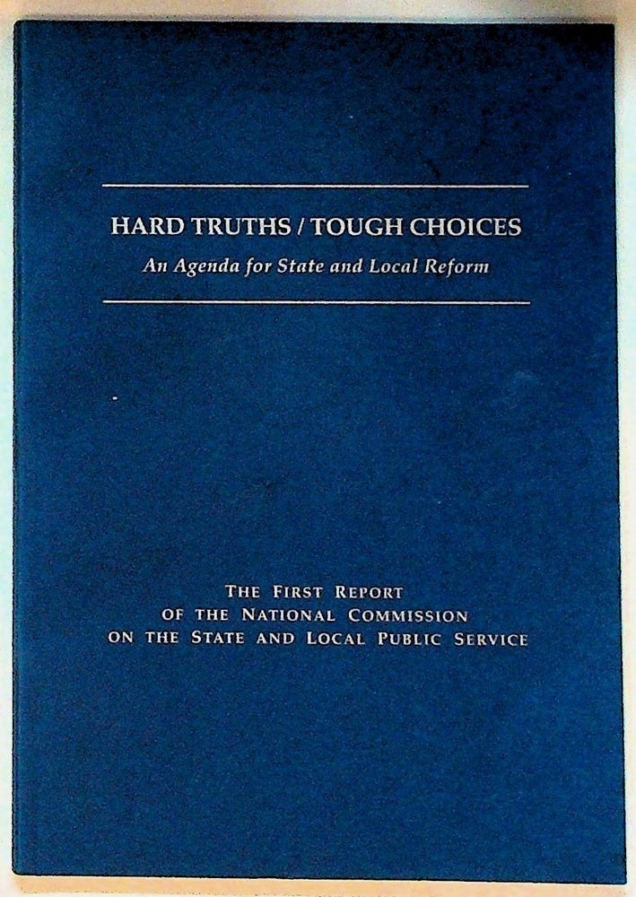 Item #30562 Hard Truths/Tough Choices: An Agenda For State and Local Reform. The First Report of the National Commissions on the State and Local Public Service. Unknown.