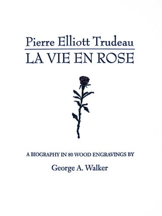 Pierre Elliott Trudeau: La Vie en Rose. A Biography in 80 Wood Engravings by George A. Walker