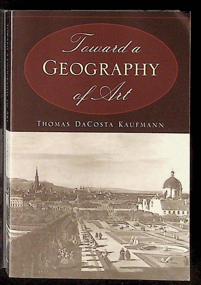Item #30868 Toward a Geography of Art. Thomas DaCosta Kaufmann.