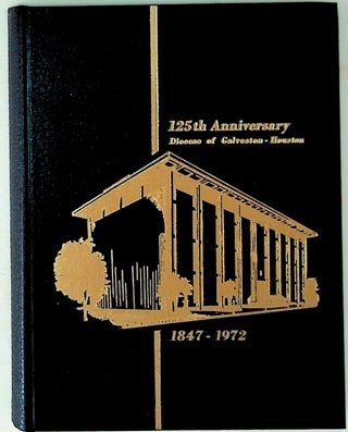 Item #30942 125th Anniversary Diocese of Galveston - Houston 1847 - 1972 OR Changing Times: The...