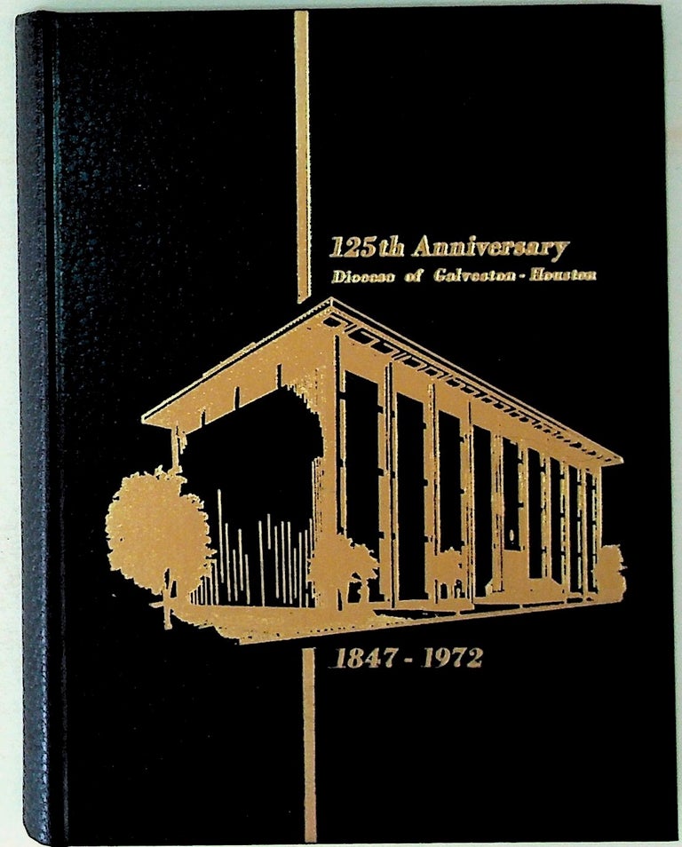 Item #30942 125th Anniversary Diocese of Galveston - Houston 1847 - 1972 OR Changing Times: The Story of the Diocese of Galveston Houston in Commemoration of its Founding. Robert C. Giles.