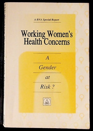 Item #31067 Working Women's Health Concerns: A Gender at Risk? A BNA Special Report. Unknown