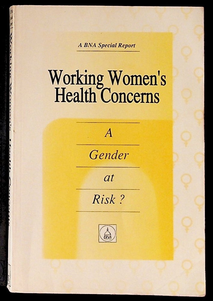 Item #31067 Working Women's Health Concerns: A Gender at Risk? A BNA Special Report. Unknown.
