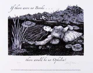 Item #31335 If there were no books ... there would be no Ophelia! PRINT. Cheloniidae Press, Alan...