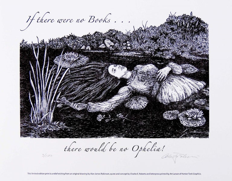 Item #31335 If there were no books ... there would be no Ophelia! PRINT. Cheloniidae Press, Alan James Robinson.