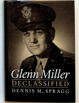 Item #31488 Glenn Miller Declassified. Dennis M. Spragg