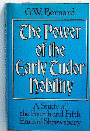Item #31615 The Power of the Early Tudor Nobility: A Study of the Fourth and Fifth Earls of...