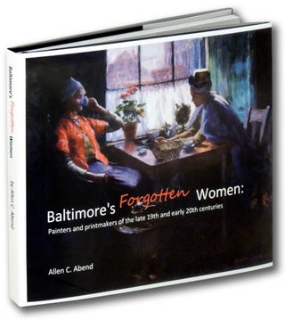 Item #31788 Baltimore's Forgotten Women: Painters and Printmakers of the Late 19th and Early...