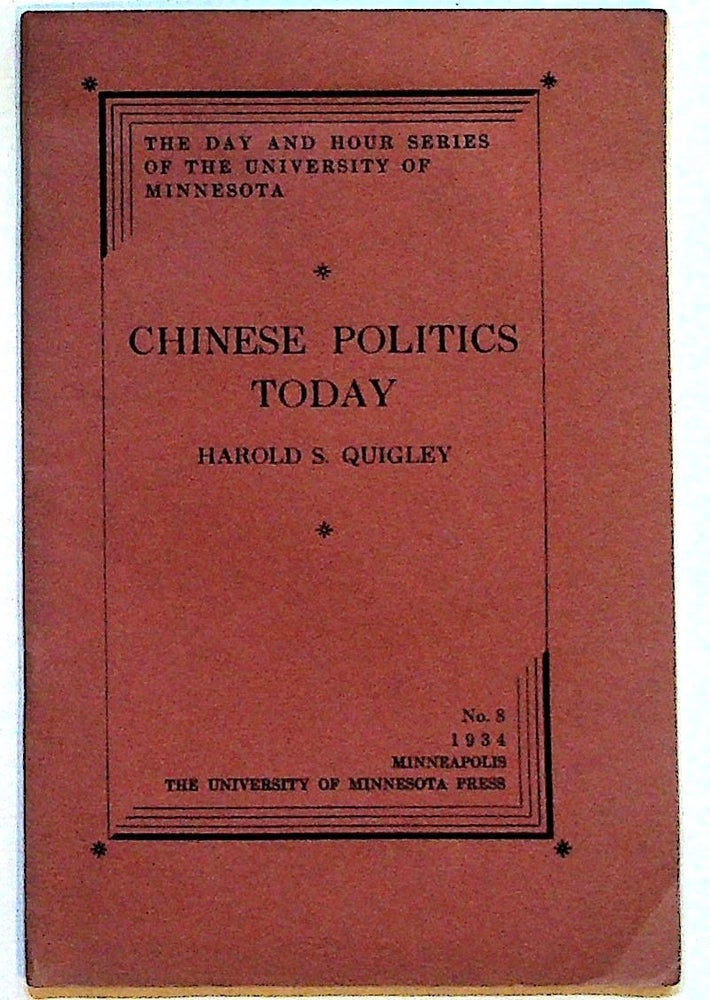Item #31831 Chinese Politics Today. The Day and Hour Series of the University of Minnesota. No. 8, February, 1934. Harold S. Quigley.