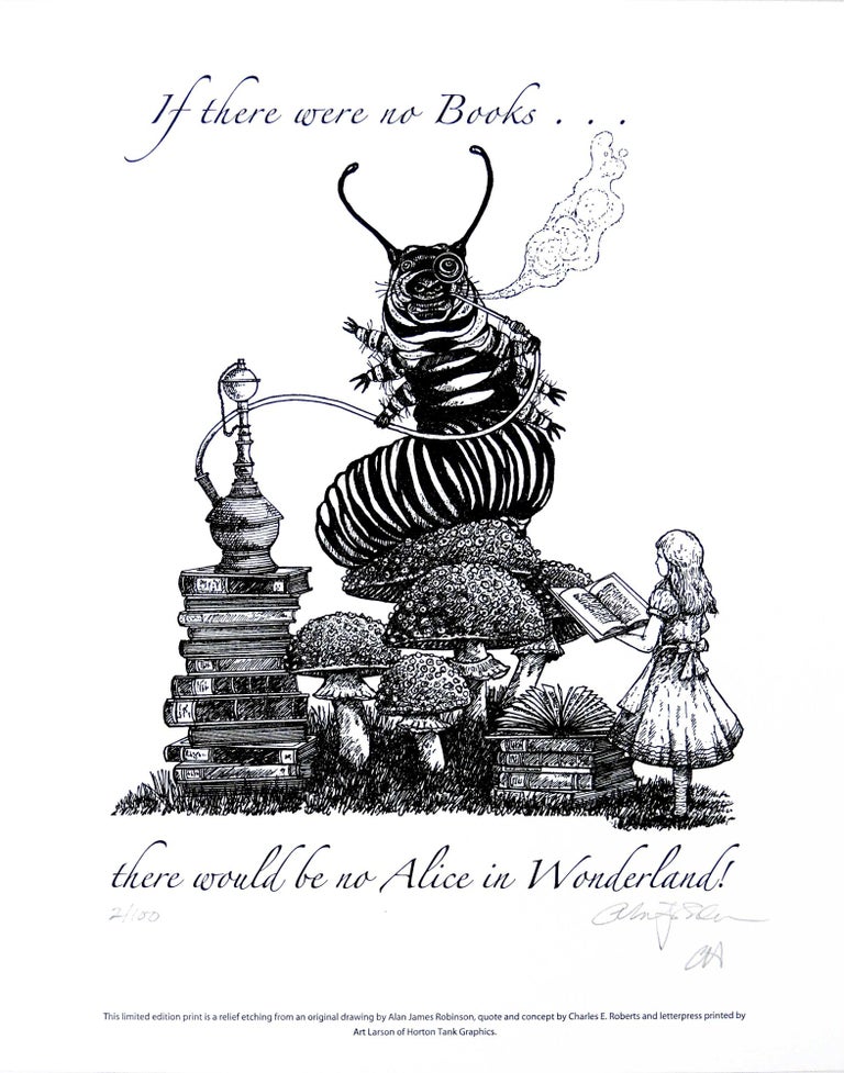 Item #32215 If there were no books ... there would be no Alice in Wonderland! PRINT. Cheloniidae Press, Alan James Robinson, Lewis Carroll.