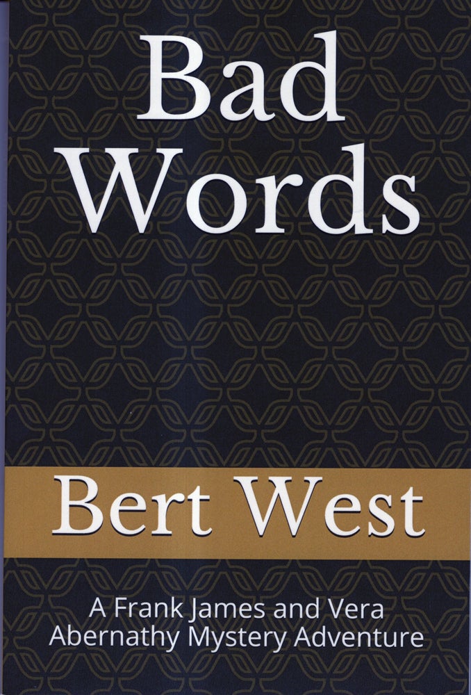 Item #32444 Bad Words: A Frank James and Vera Abernathy Mystery Adventure. Bert West.