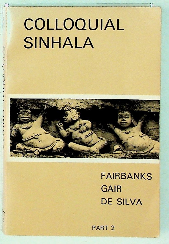 Item #32608 Colloquial Sinhala. Part 2: Lessons 25 - 36, Appendix, Glossary. G. H. Fairbanks, M. W. S. De Silva, J. W. Gair.