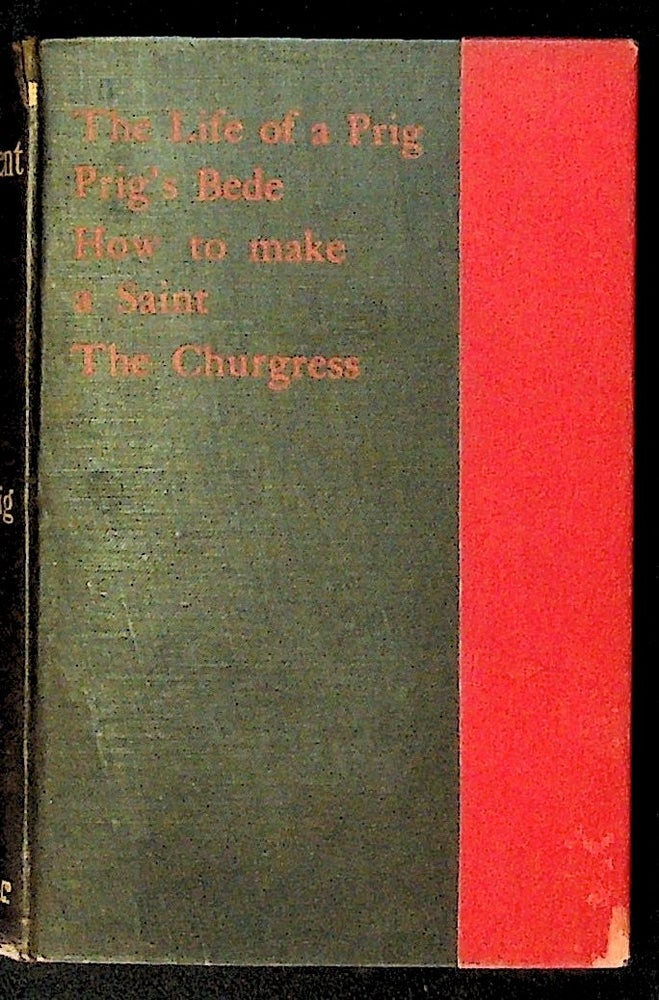 Item #32701 The Prigment: Being The Life of a Prig, Prig's Bede, How to Make a Saint, The Churgress. Thomas Longueville, The Prig.