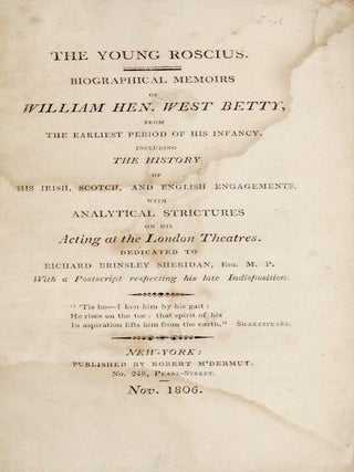 The Young Roscius: Biographical Memoirs of William Henry West Betty, from the Earliest Period of His Infancy, Including the History of His Irish, Scotch, and English Engagements with Analytical Strictures on His Acting at the London Theatres.