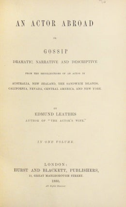 An Actor Abroad or Gossip Dramatic, Narrative, and Descriptive from the Recollections of an Actor in Australia, New Zealand, the Sandwich Islands, California, Nevada, Central America, and New York