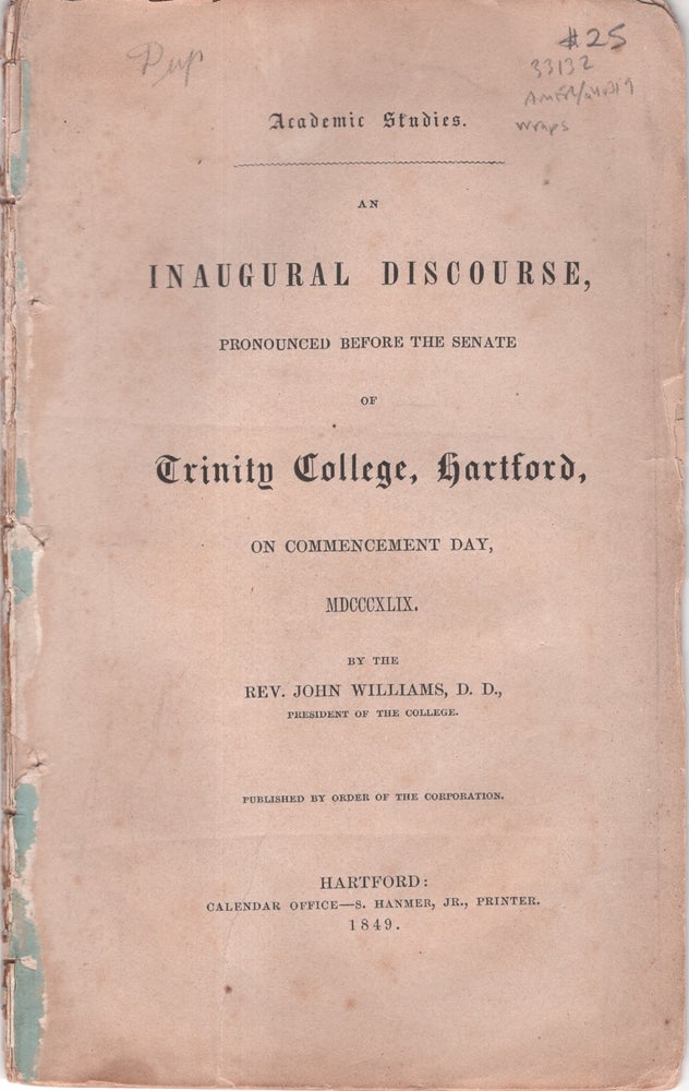 Item #33132 An Inaugural Discourse, Pronounced Before the Senate of Trinity College, Hartford, on Commencement Day, MDCCCXLIX by the Rev. John Williams, D.D., President of the College. Rev. John Williams.