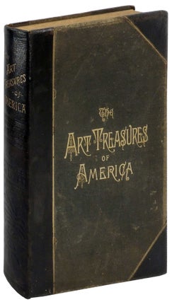 Item #33459 The Art Treasures of America Being the Choicest Works of Art in the Public and...