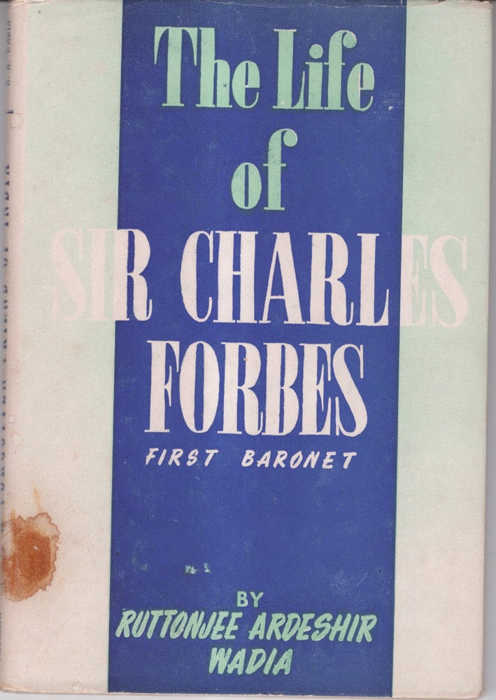 Item #33624 A Forgotten Friend of India: Sir Charles Forbes 1st Bart. Ruttonjee Ardeshir Wadia.