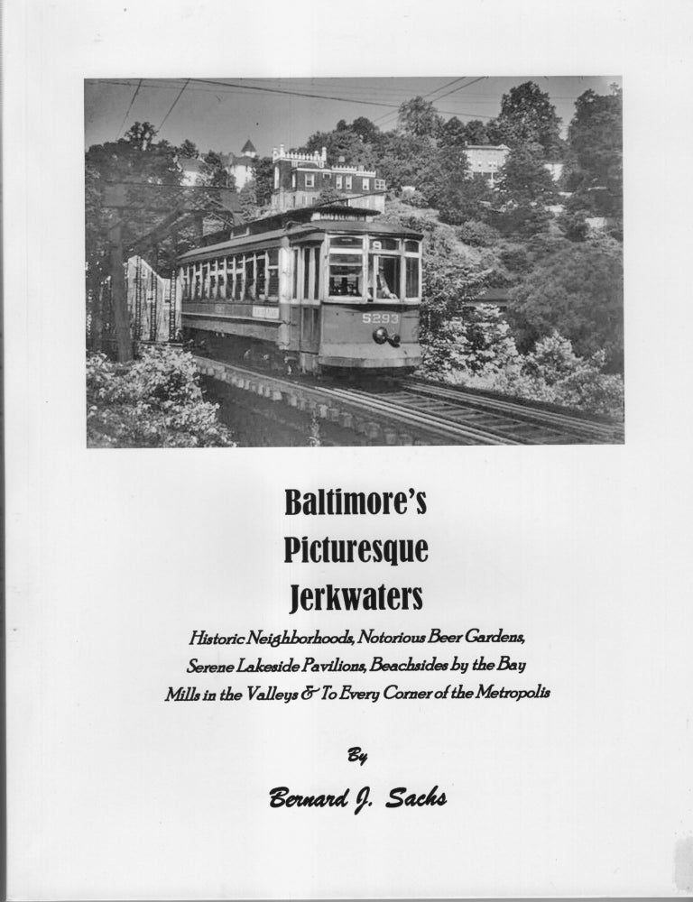 Item #33652 Baltimore's Picturesque Jerkwaters: Historic Neighborhoods, Notorious Beer Gardens, Serene Lakeside Pavillions, Beachsides by the Bay, Mills in the Valleys & To Every Corner of the Metropolis. Bernard J. Sacks.