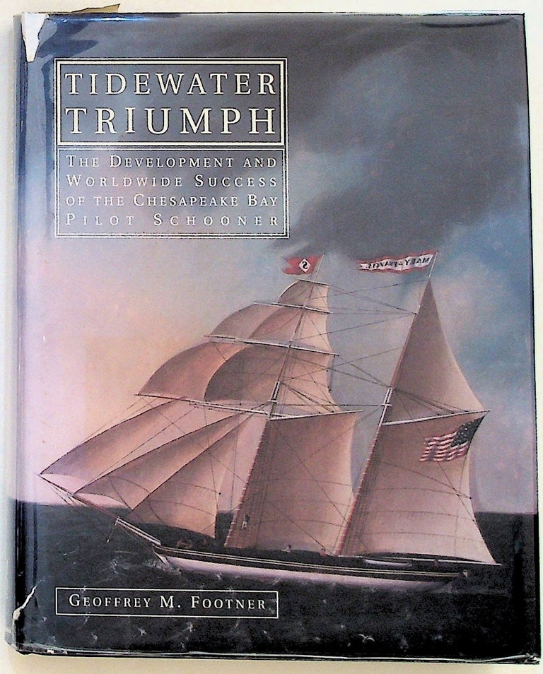 Item #33813 Tidewater Triumph: The Development and Worldwide Success of the Chesapeake Bay Pilot Schooner. Geoffrey M. Footner.