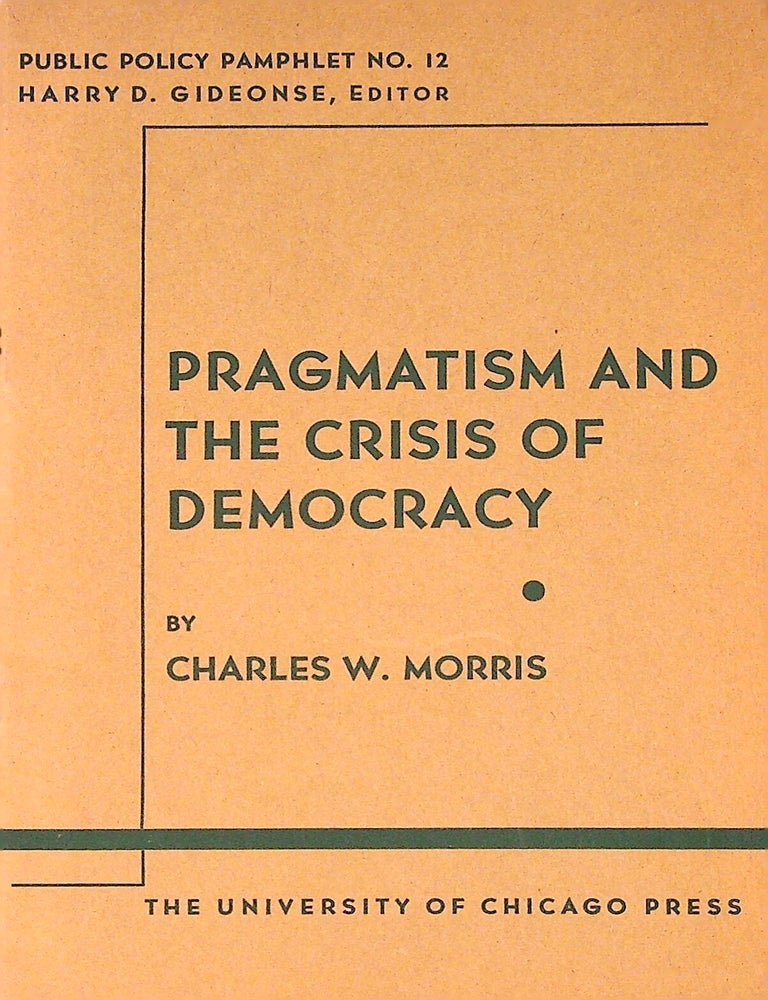 Item #33828 Pragmatism and the Crisis of Democracy. Public Policy Pamphlet No. 12. Charles Morris.
