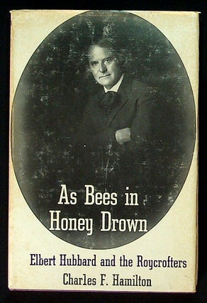 Item #33930 As Bees in Honey Drown: Elbert Hubbard and the Roycrofters. Charles F. Hamilton