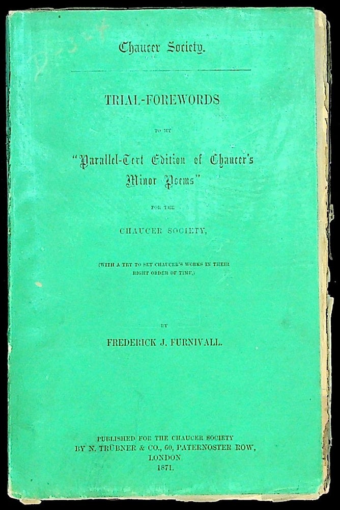 Item #34031 Trial-Forewords to My "Parallel-Text Edition of Chaucer's Minor Poems" for the Chaucer Society (with a try to set Chaucer's Works in their right order of time). Geoffrey Chaucer, Frederick Furnivall.
