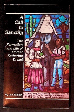 Item #34067 A Call to Sanctity: The Formation and Life of Mother Katherine Drexel. Lou Baldwin
