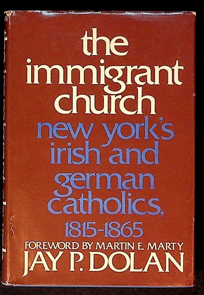 Item #34070 The Immigrant Church. New York's Irish and German Catholics, 1815 - 1865. Jay P. Dolan.