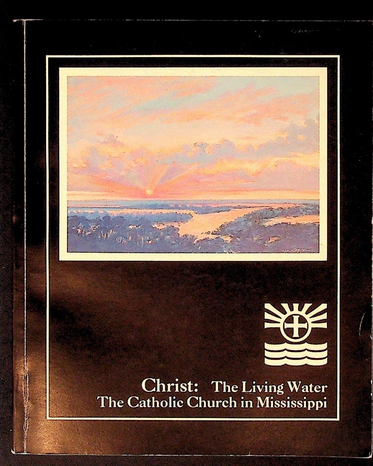 Item #34099 Christ: The Living Water. The Catholic Church in Mississippi. Cleta Ellington, Janna Avalon, Carole Pigott.
