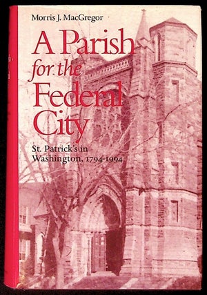 Item #34162 A Parish for the Federal City. St. Patrick's in Washington, 1794-1994. Morris J....