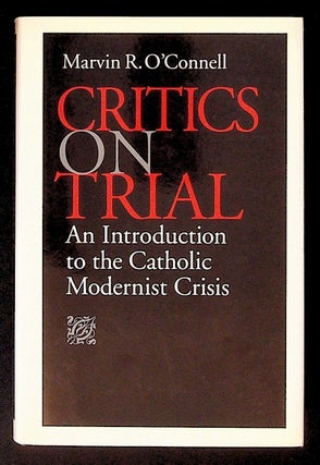 Item #34167 Critics on Trial: An Introduction to the Catholic Modernist Crisis. Marvin R. O'Connell