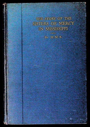 Item #34176 The Story of the Sisters of Mercy in Mississippi 1860 - 1930. Mother M. Bernard