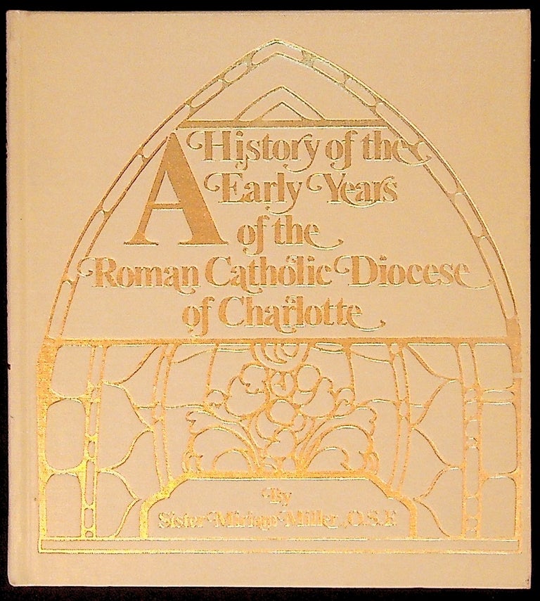 Item #34206 A History of the Early Years of the Roman Catholic Diocese of Charlotte. Sister Miriam Miller.