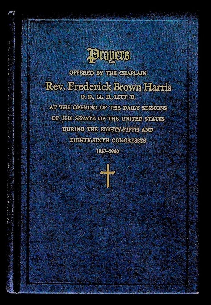 Item #34238 Prayers Offered by the Chaplain Rev. Frederick Brown Harris at the Opening of the Daily Sessions of the Senate of the United States During the Eighty-Fifth and Eighty-Sixth Congress 1957-60. Rev. Frederick Brown Harris.