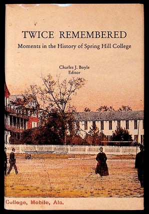 Item #34247 Twice Remembered: Moments in the History of Spring Hill College. Charles J. Boyle