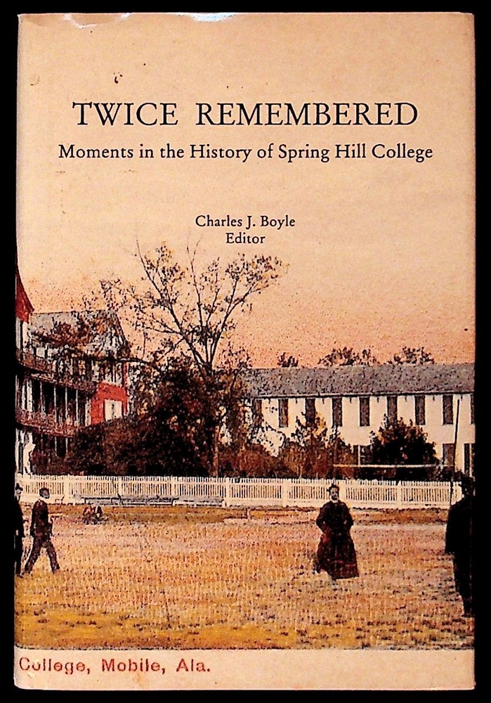 Item #34247 Twice Remembered: Moments in the History of Spring Hill College. Charles J. Boyle.