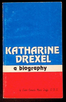 Item #34252 Katharine Drexel: A Biography. Katharine Drexel, Sister Consuela Marie Duffy