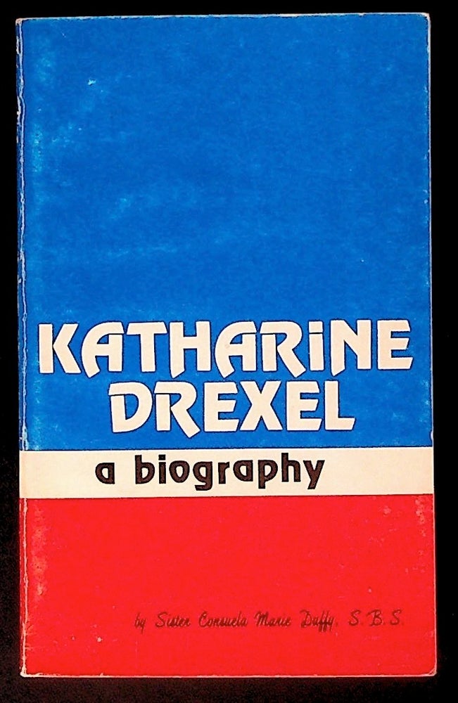 Item #34252 Katharine Drexel: A Biography. Katharine Drexel, Sister Consuela Marie Duffy.