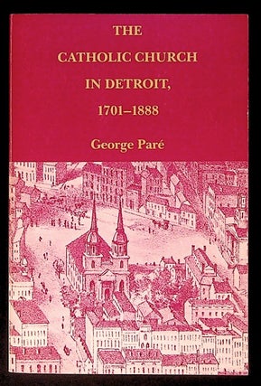 Item #34260 The Catholic Church in Detroit, 1701 - 1888. George Pare