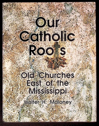 Item #34261 Our Catholic Roots: Old Churches East of the Mississippi. Walter H.: Thomas P....